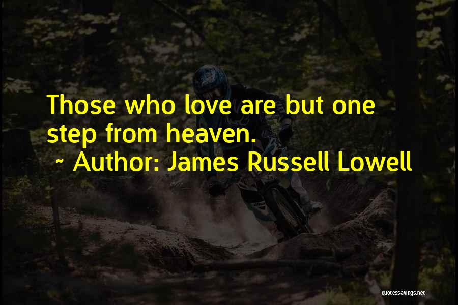 James Russell Lowell Quotes: Those Who Love Are But One Step From Heaven.