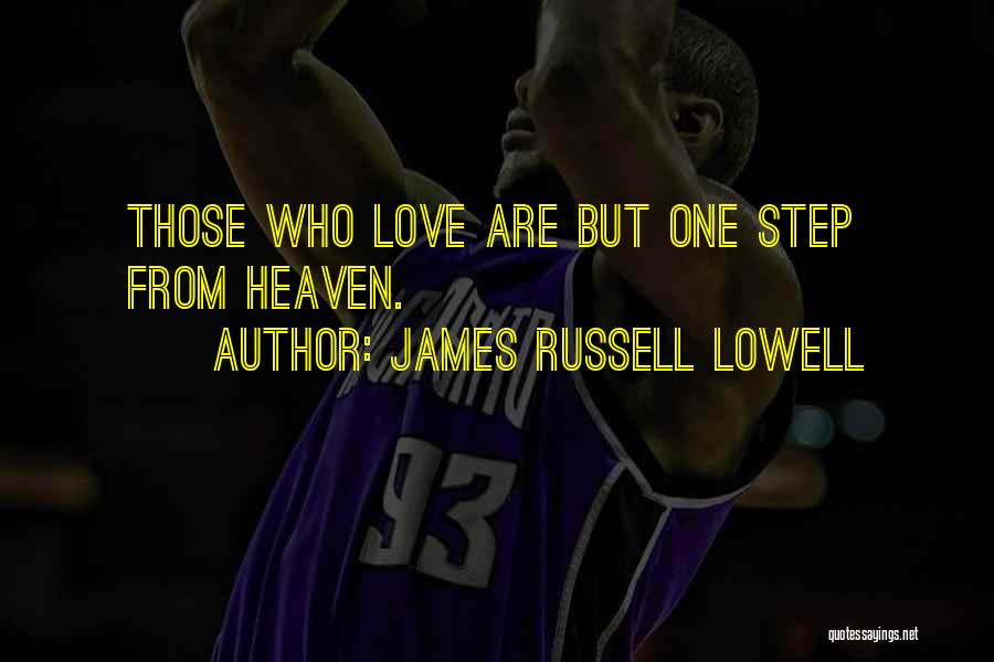 James Russell Lowell Quotes: Those Who Love Are But One Step From Heaven.