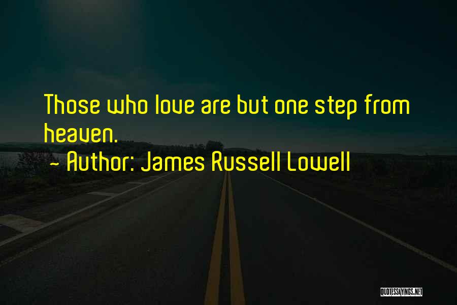 James Russell Lowell Quotes: Those Who Love Are But One Step From Heaven.