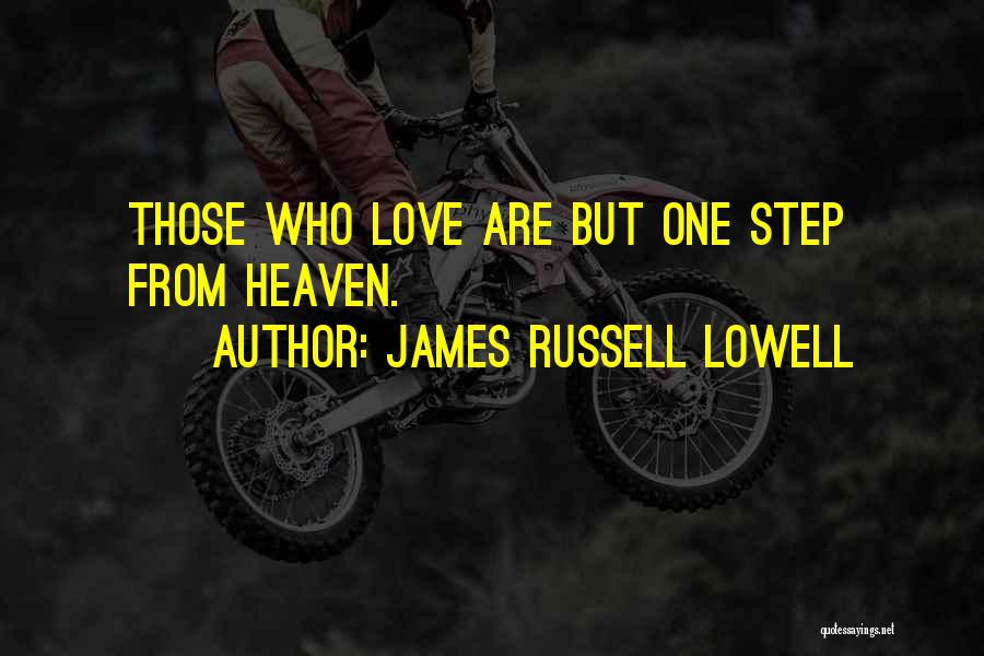 James Russell Lowell Quotes: Those Who Love Are But One Step From Heaven.