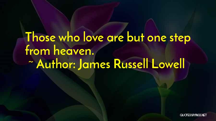 James Russell Lowell Quotes: Those Who Love Are But One Step From Heaven.