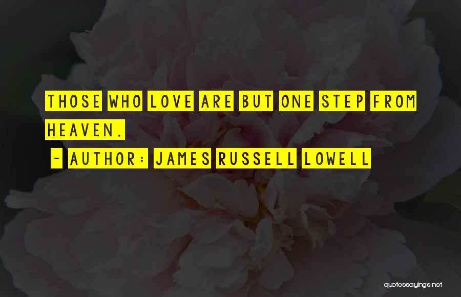 James Russell Lowell Quotes: Those Who Love Are But One Step From Heaven.