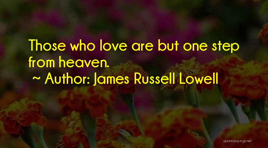 James Russell Lowell Quotes: Those Who Love Are But One Step From Heaven.