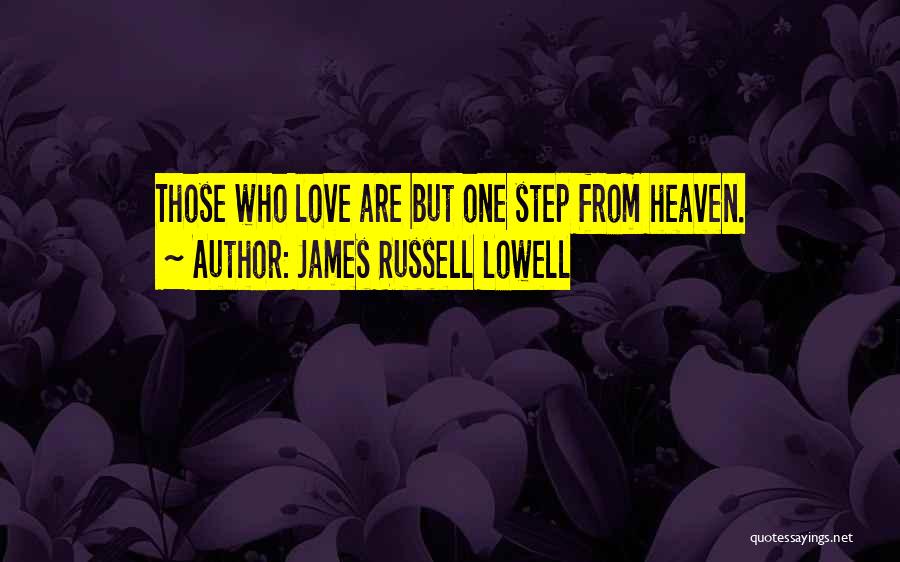 James Russell Lowell Quotes: Those Who Love Are But One Step From Heaven.