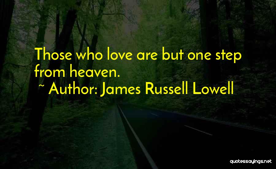 James Russell Lowell Quotes: Those Who Love Are But One Step From Heaven.