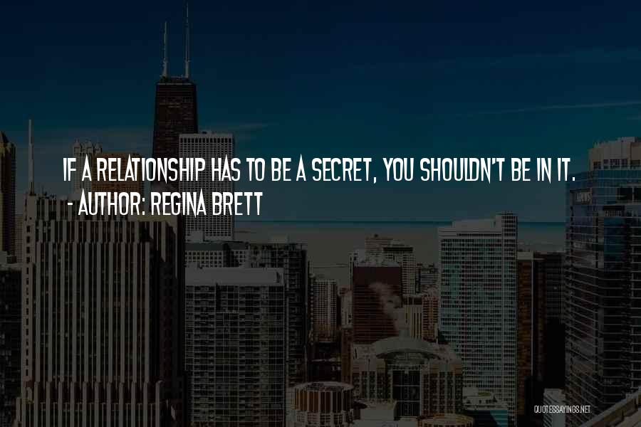 Regina Brett Quotes: If A Relationship Has To Be A Secret, You Shouldn't Be In It.