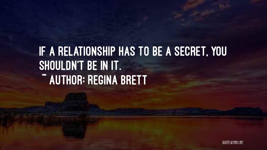 Regina Brett Quotes: If A Relationship Has To Be A Secret, You Shouldn't Be In It.