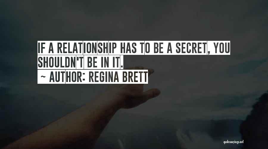 Regina Brett Quotes: If A Relationship Has To Be A Secret, You Shouldn't Be In It.