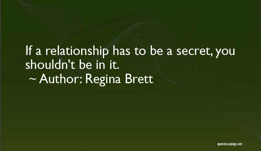 Regina Brett Quotes: If A Relationship Has To Be A Secret, You Shouldn't Be In It.