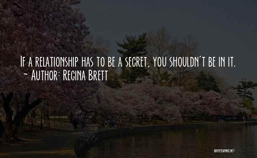 Regina Brett Quotes: If A Relationship Has To Be A Secret, You Shouldn't Be In It.