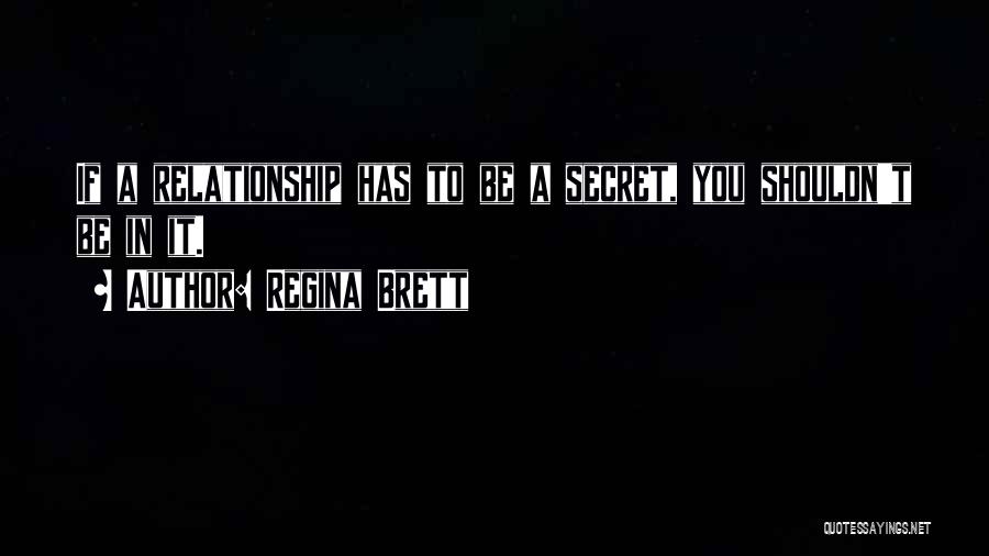 Regina Brett Quotes: If A Relationship Has To Be A Secret, You Shouldn't Be In It.