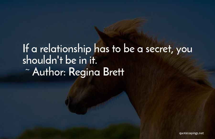 Regina Brett Quotes: If A Relationship Has To Be A Secret, You Shouldn't Be In It.