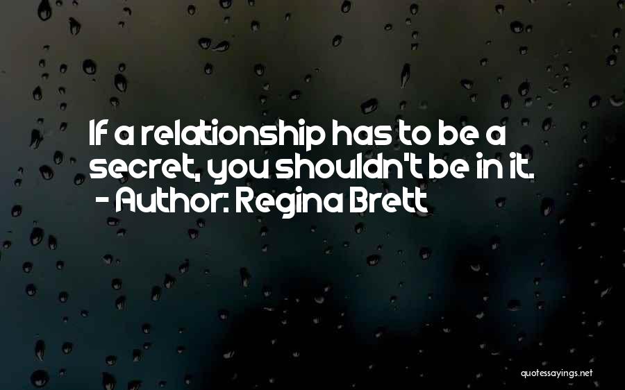 Regina Brett Quotes: If A Relationship Has To Be A Secret, You Shouldn't Be In It.