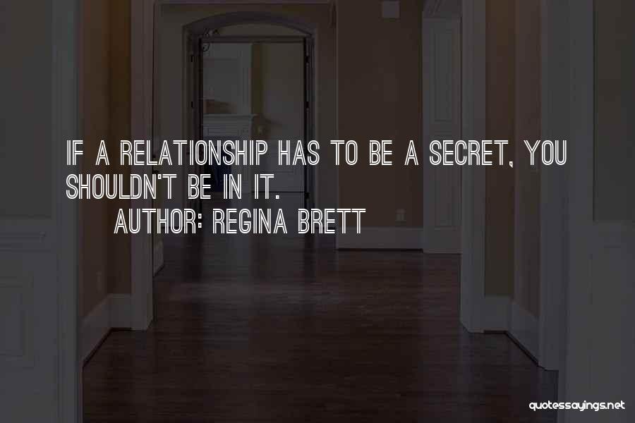 Regina Brett Quotes: If A Relationship Has To Be A Secret, You Shouldn't Be In It.