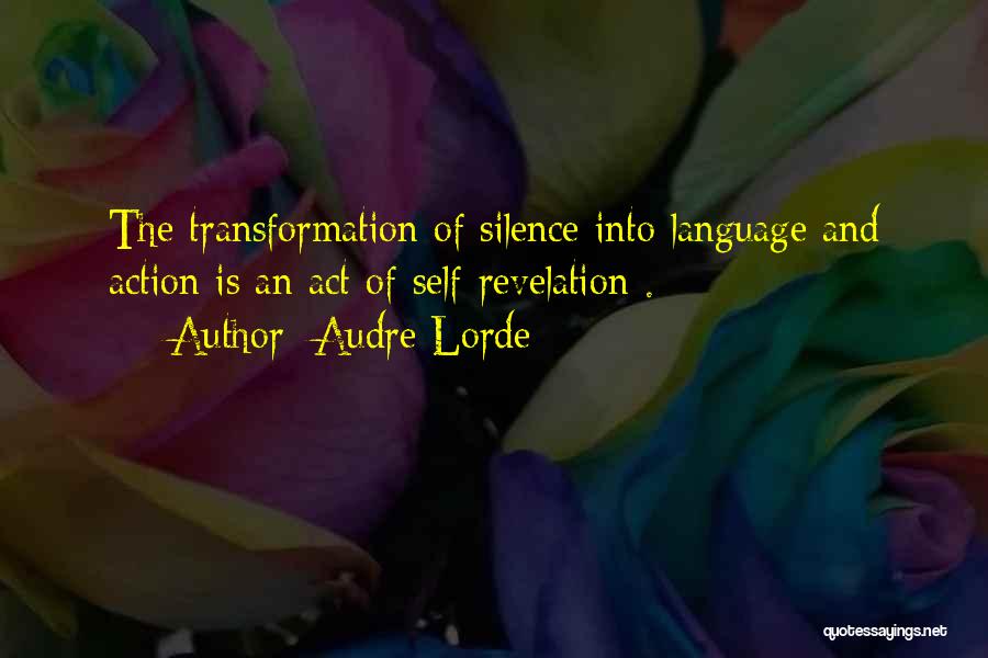 Audre Lorde Quotes: The Transformation Of Silence Into Language And Action Is An Act Of Self-revelation .