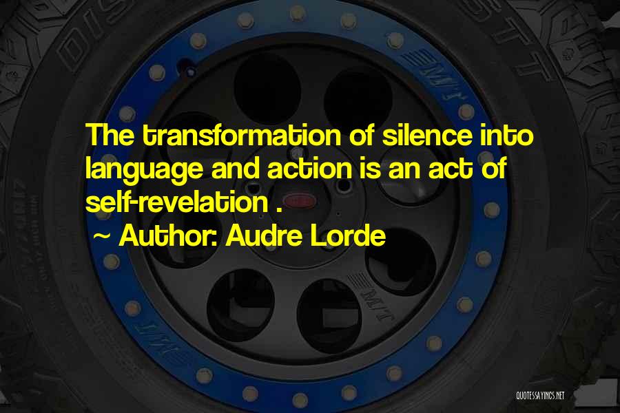 Audre Lorde Quotes: The Transformation Of Silence Into Language And Action Is An Act Of Self-revelation .