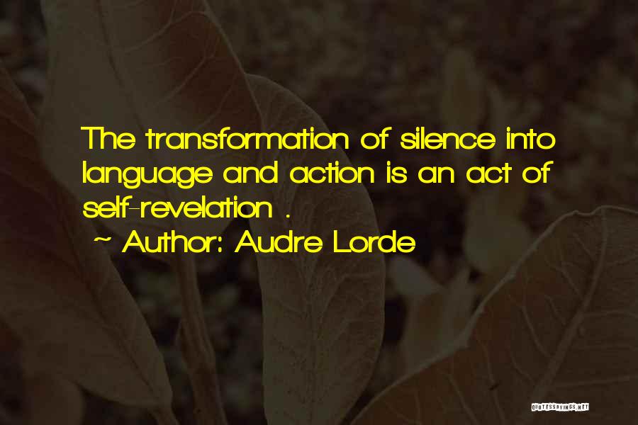Audre Lorde Quotes: The Transformation Of Silence Into Language And Action Is An Act Of Self-revelation .
