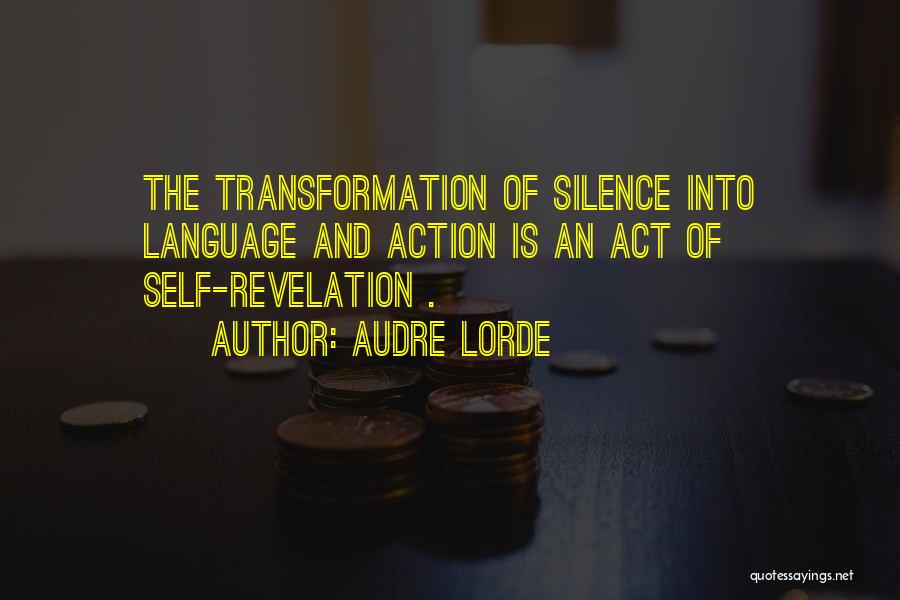 Audre Lorde Quotes: The Transformation Of Silence Into Language And Action Is An Act Of Self-revelation .
