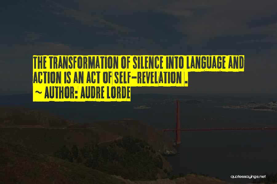 Audre Lorde Quotes: The Transformation Of Silence Into Language And Action Is An Act Of Self-revelation .