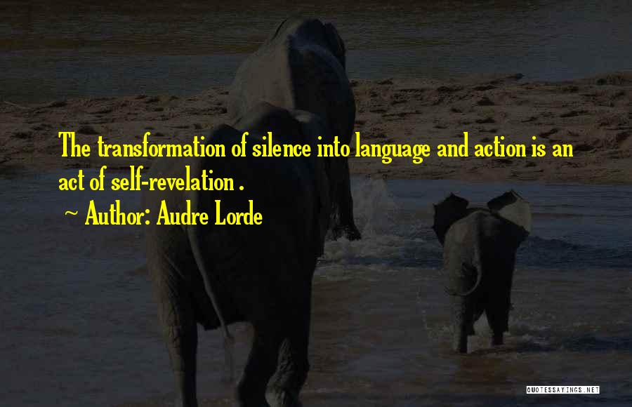 Audre Lorde Quotes: The Transformation Of Silence Into Language And Action Is An Act Of Self-revelation .