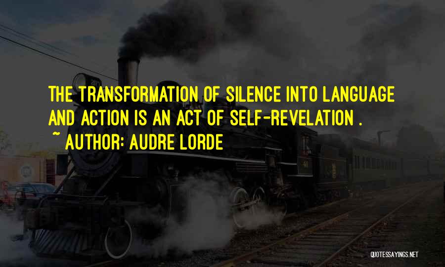 Audre Lorde Quotes: The Transformation Of Silence Into Language And Action Is An Act Of Self-revelation .