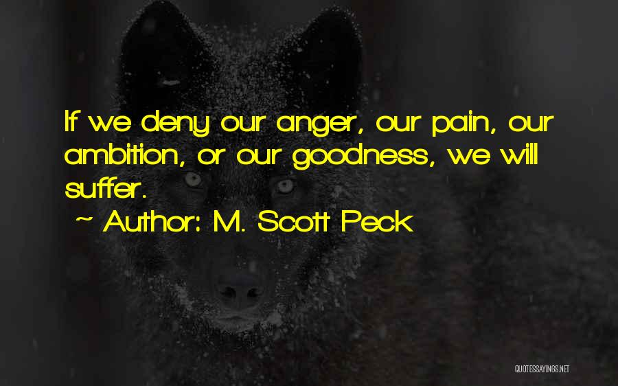 M. Scott Peck Quotes: If We Deny Our Anger, Our Pain, Our Ambition, Or Our Goodness, We Will Suffer.