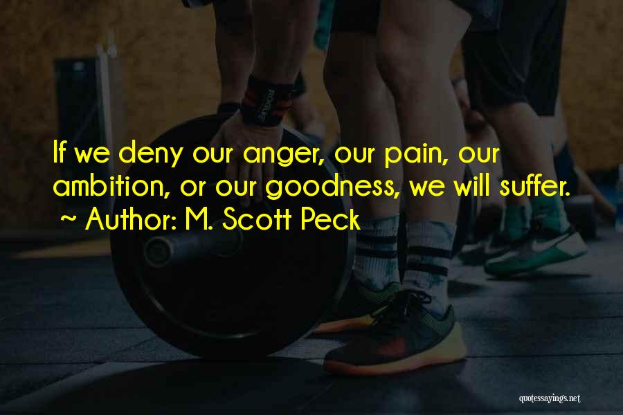 M. Scott Peck Quotes: If We Deny Our Anger, Our Pain, Our Ambition, Or Our Goodness, We Will Suffer.