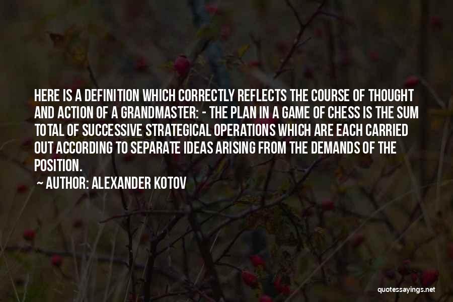 Alexander Kotov Quotes: Here Is A Definition Which Correctly Reflects The Course Of Thought And Action Of A Grandmaster: - The Plan In