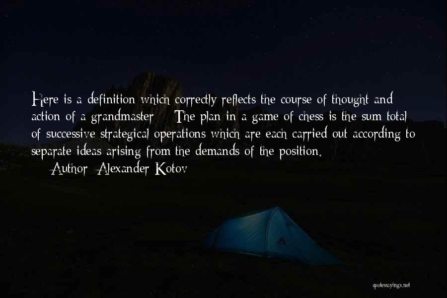 Alexander Kotov Quotes: Here Is A Definition Which Correctly Reflects The Course Of Thought And Action Of A Grandmaster: - The Plan In