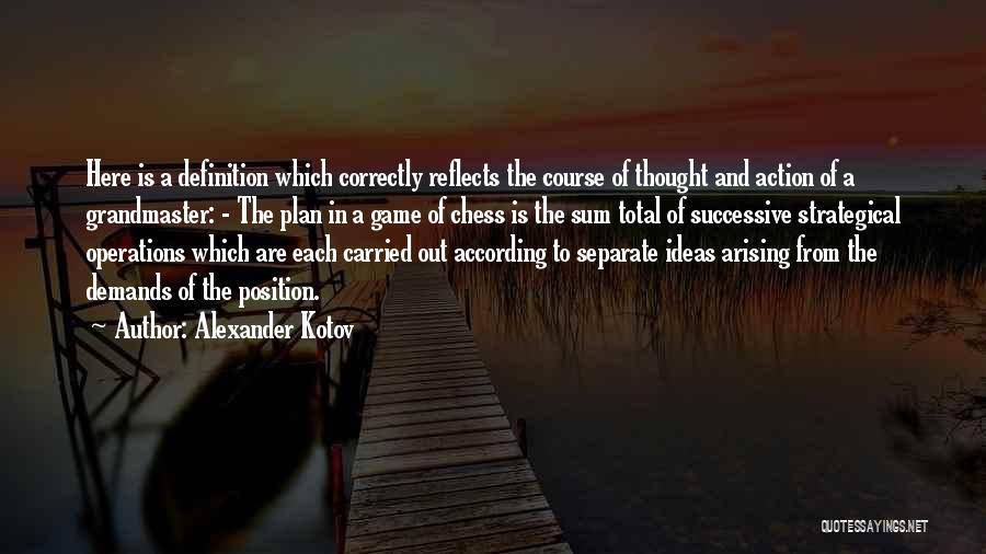 Alexander Kotov Quotes: Here Is A Definition Which Correctly Reflects The Course Of Thought And Action Of A Grandmaster: - The Plan In