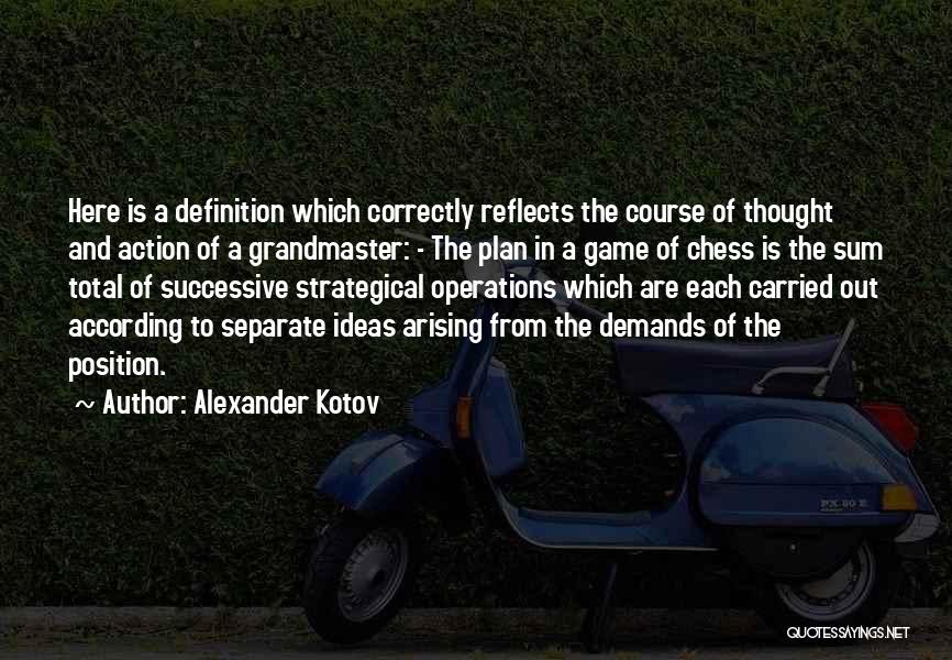 Alexander Kotov Quotes: Here Is A Definition Which Correctly Reflects The Course Of Thought And Action Of A Grandmaster: - The Plan In