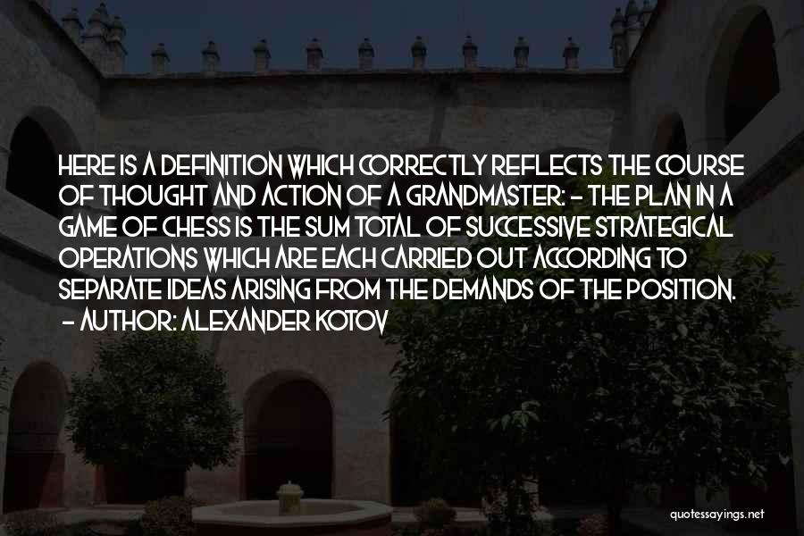 Alexander Kotov Quotes: Here Is A Definition Which Correctly Reflects The Course Of Thought And Action Of A Grandmaster: - The Plan In