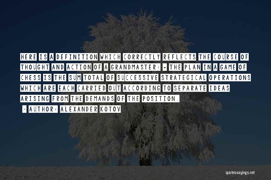 Alexander Kotov Quotes: Here Is A Definition Which Correctly Reflects The Course Of Thought And Action Of A Grandmaster: - The Plan In