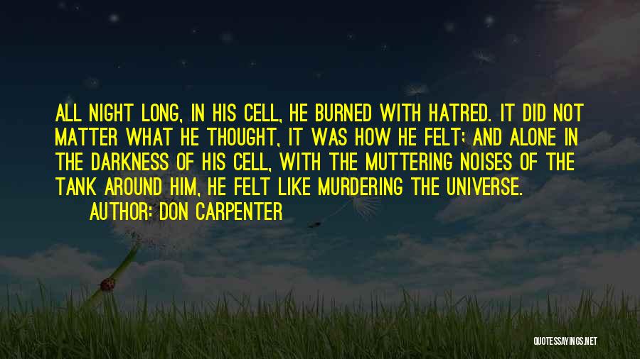 Don Carpenter Quotes: All Night Long, In His Cell, He Burned With Hatred. It Did Not Matter What He Thought, It Was How