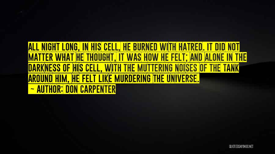 Don Carpenter Quotes: All Night Long, In His Cell, He Burned With Hatred. It Did Not Matter What He Thought, It Was How