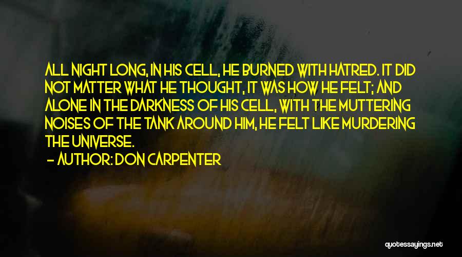 Don Carpenter Quotes: All Night Long, In His Cell, He Burned With Hatred. It Did Not Matter What He Thought, It Was How