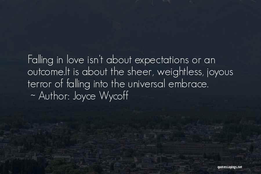 Joyce Wycoff Quotes: Falling In Love Isn't About Expectations Or An Outcome.it Is About The Sheer, Weightless, Joyous Terror Of Falling Into The