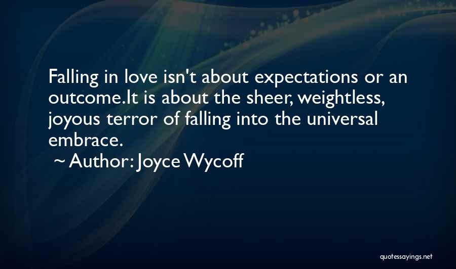 Joyce Wycoff Quotes: Falling In Love Isn't About Expectations Or An Outcome.it Is About The Sheer, Weightless, Joyous Terror Of Falling Into The