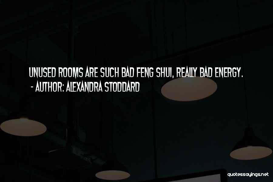 Alexandra Stoddard Quotes: Unused Rooms Are Such Bad Feng Shui, Really Bad Energy.