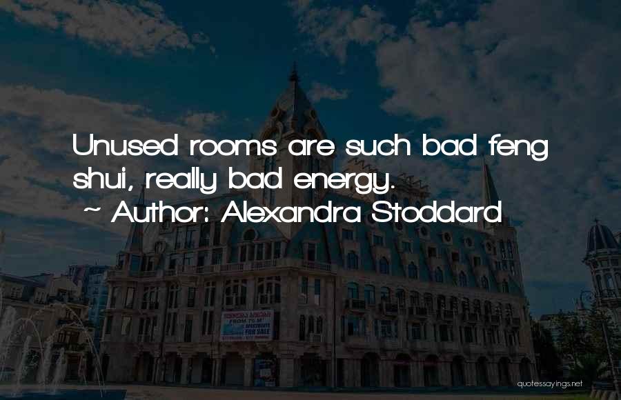 Alexandra Stoddard Quotes: Unused Rooms Are Such Bad Feng Shui, Really Bad Energy.