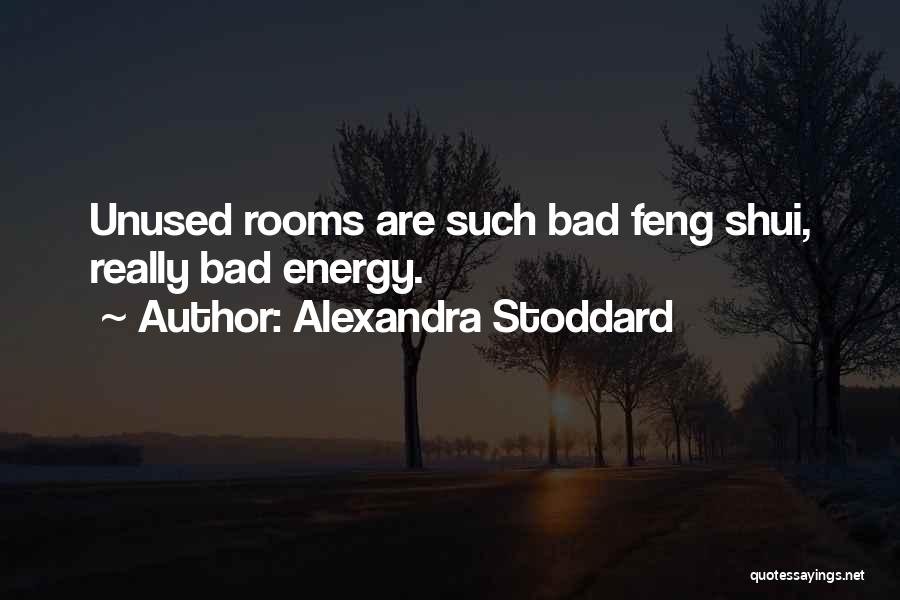 Alexandra Stoddard Quotes: Unused Rooms Are Such Bad Feng Shui, Really Bad Energy.