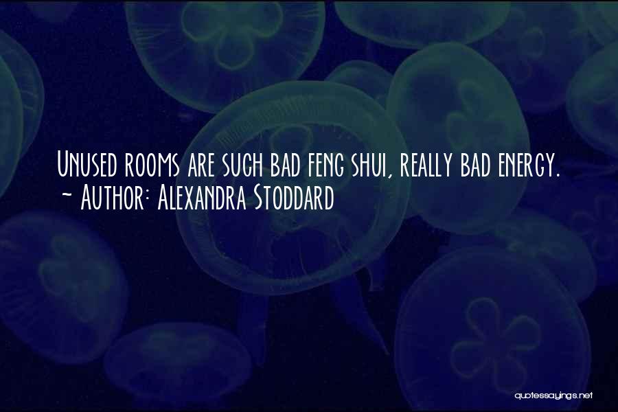 Alexandra Stoddard Quotes: Unused Rooms Are Such Bad Feng Shui, Really Bad Energy.