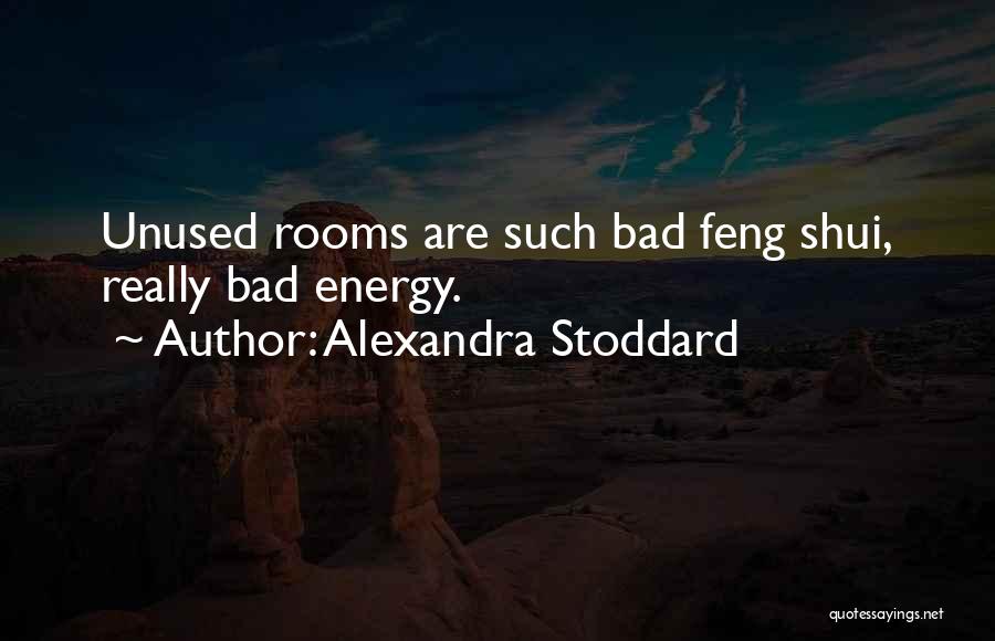 Alexandra Stoddard Quotes: Unused Rooms Are Such Bad Feng Shui, Really Bad Energy.