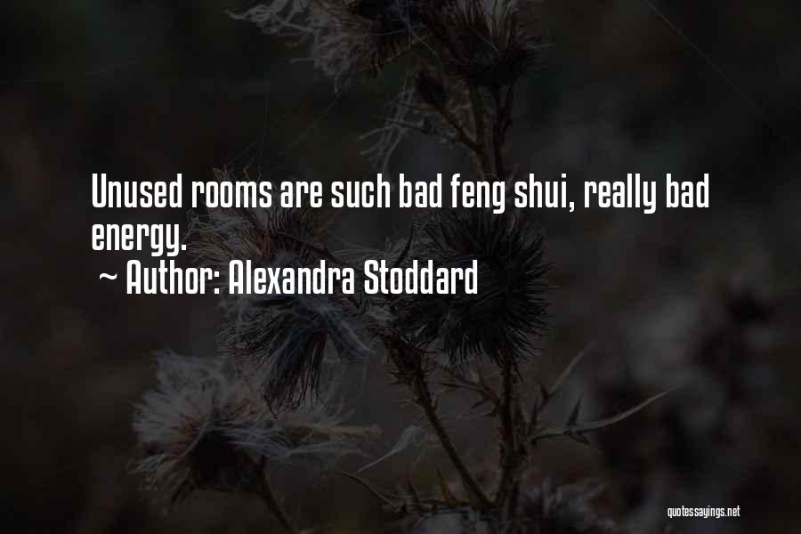 Alexandra Stoddard Quotes: Unused Rooms Are Such Bad Feng Shui, Really Bad Energy.