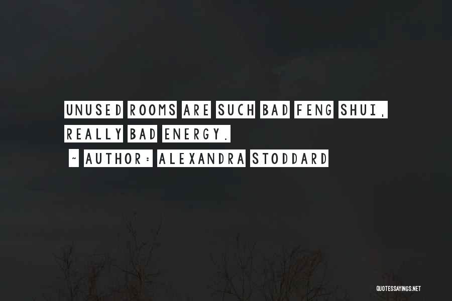 Alexandra Stoddard Quotes: Unused Rooms Are Such Bad Feng Shui, Really Bad Energy.