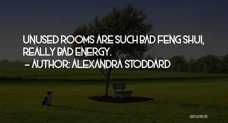 Alexandra Stoddard Quotes: Unused Rooms Are Such Bad Feng Shui, Really Bad Energy.