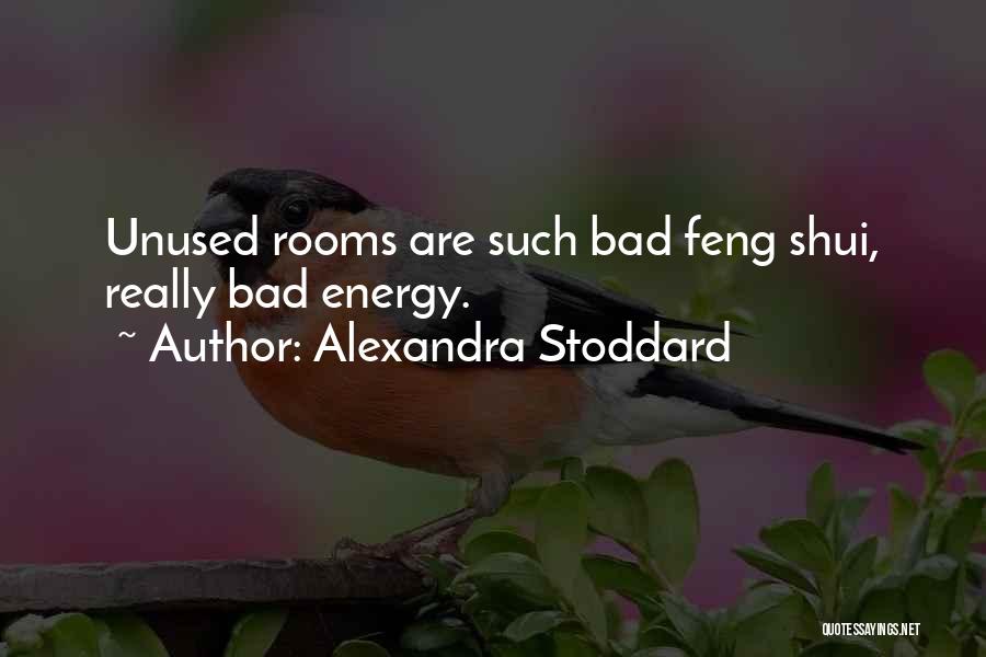 Alexandra Stoddard Quotes: Unused Rooms Are Such Bad Feng Shui, Really Bad Energy.