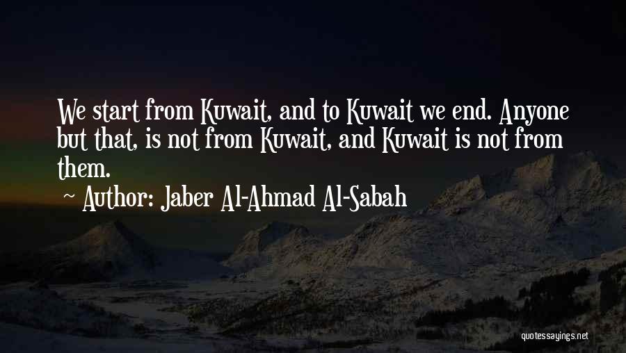 Jaber Al-Ahmad Al-Sabah Quotes: We Start From Kuwait, And To Kuwait We End. Anyone But That, Is Not From Kuwait, And Kuwait Is Not
