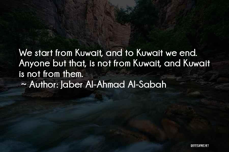 Jaber Al-Ahmad Al-Sabah Quotes: We Start From Kuwait, And To Kuwait We End. Anyone But That, Is Not From Kuwait, And Kuwait Is Not