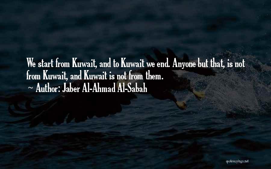 Jaber Al-Ahmad Al-Sabah Quotes: We Start From Kuwait, And To Kuwait We End. Anyone But That, Is Not From Kuwait, And Kuwait Is Not